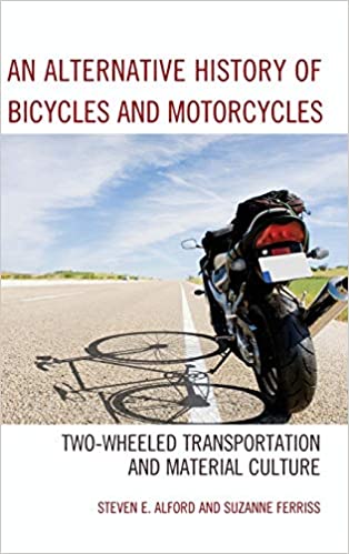 An Alternative History of Bicycles and Motorcycles: Two Wheeled Transportation and Material Culture