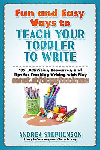 Fun and Easy Ways to Teach Your Toddler to Write: 135+ Activities, Resources, and Tips for Teaching Writing with Play
