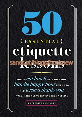 50 Essential Etiquette Lessons: How to Eat Lunch with Your Boss, Handle Happy Hour Like a Pro,...