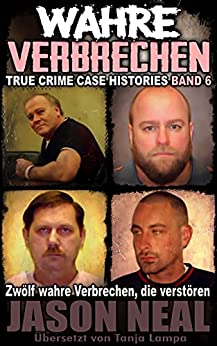 Jason Neal - Wahre Verbrechen Band 6 - (True Crime n, Die Verstören (Wahre Verbrechen Fallgeschichten)