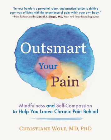 Outsmart Your Pain: Mindfulness and Self Compassion to Help You Leave Chronic Pain Behind (True EPUB)