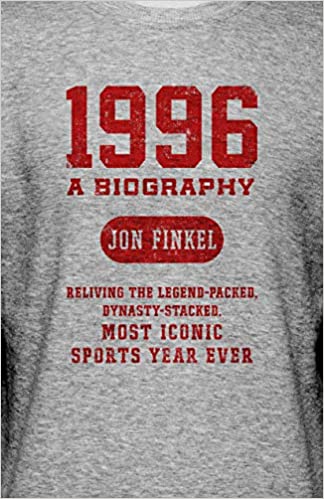 1996: A Biography ― Reliving the Legend Packed, Dynasty Stacked, Most Iconic Sports Year Ever