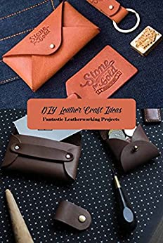 DIY Leather Craft Ideas: Fantastic Leatherworking Projects: Leather Craft Projects
