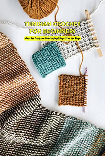 Tunisian Crochet for Beginners: Crochet Tunisian Following These Step by Step: Tunisian Crochet Guide Book