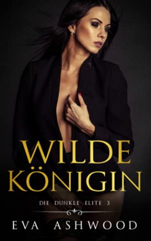 Cover: Eva Ashwood - Wilde Königin Eine dunkle Mafia-Romanze (Die dunkle Elite 3)