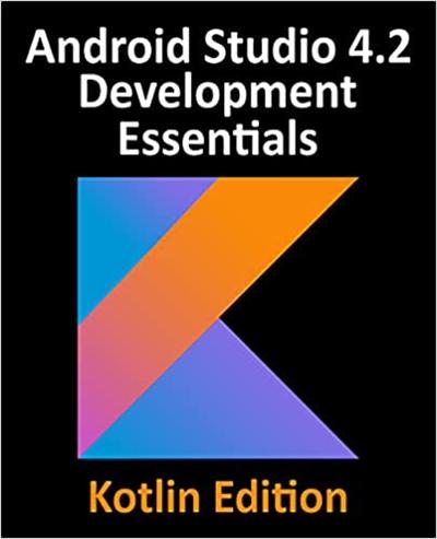 Android Studio 4.2 Development Essentials   Kotlin Edition: Developing Android Apps Using Android Studio 4.2