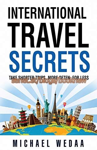 International Travel Secrets: Take Shorter Trips, More Often, for Less
