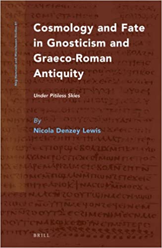 Cosmology and Fate in Gnosticism and Graeco Roman Antiquity: Under Pitiless Skies