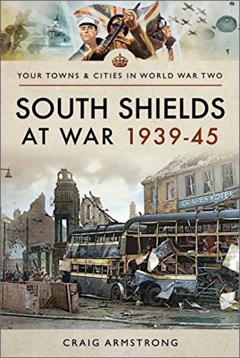 South Shields at War 1939-45 (Your Towns & Cities in World War Two) by Craig Armstrong
