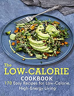 The Low Calorie Cookbook: 170 Easy Recipes for Low Calorie High Energy Living