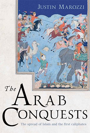 The Arab Conquests: The Spread of Islam and the First Caliphates