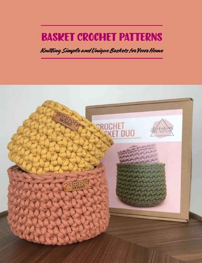 Basket Crochet Patterns: Knitting Simple and Unique Baskets for Your Home 2021
