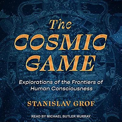 The Cosmic Game: Explorations of the Frontiers of Human Consciousness [Audiobook]