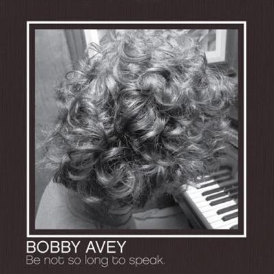 Bobby Avey - Be Not So Long To Speak (2012)