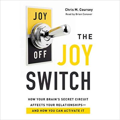 The Joy Switch: How Your Brain's Secret Circuit Affects Your Relationships   And How You Can Activate It [Audiobook]