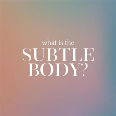 Yoga International - What is the Subtle Body 