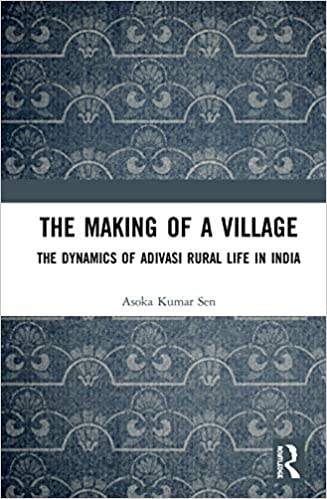The Making of a Village: The Dynamics of Adivasi Rural Life in India