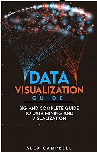 Data Visualization Guide: Big and Complete Guide to Data Mining and Visualization