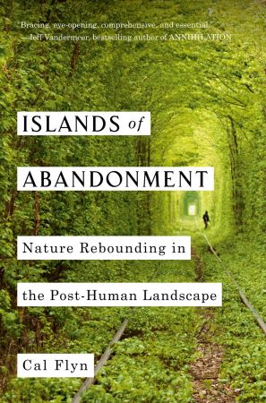 Islands of Abandonment: Nature Rebounding in the Post Human Landscape