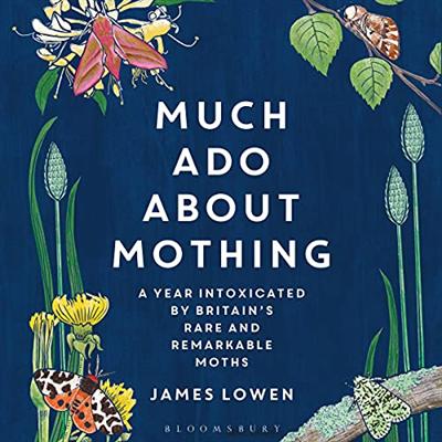 Much Ado About Mothing: A Year Intoxicated by Britain's Rare and Remarkable Moths [Audiobook]