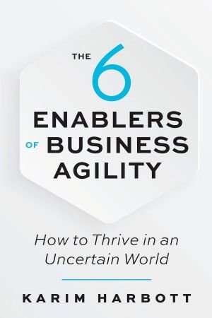 The 6 Enablers of Business Agility: How to Thrive in an Uncertain World (True EPUB)