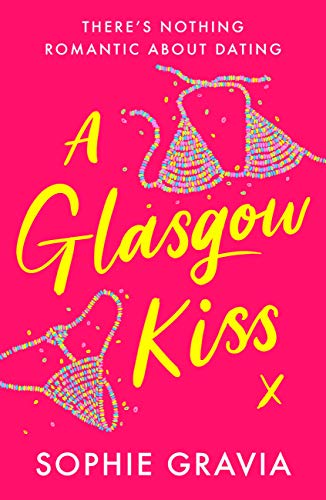 A Glasgow Kiss: the hilarious, laugh out loud bestselling romcom about modern dating that everyone's talking about in 2021