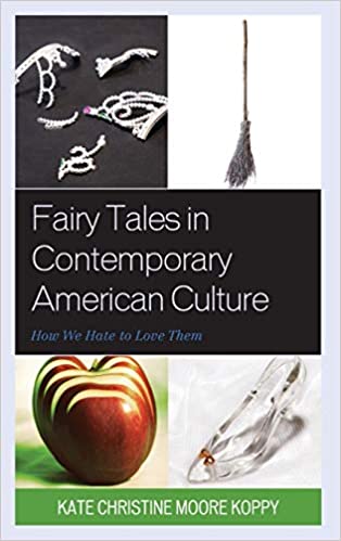 Fairy Tales in Contemporary American Culture: How We Hate to Love Them