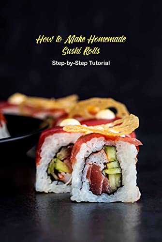 How to Make Homemade Sushi Rolls: Step by Step Tutorial: Sushi Rolls Cooking