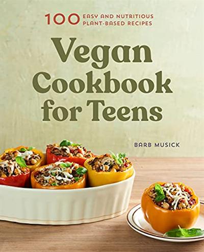 Vegan Cookbook for Teens: 100 Easy and Nutritious Plant Based Recipes