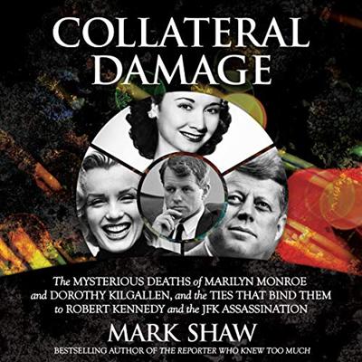 Collateral Damage: The Mysterious Deaths of Marilyn Monroe and Dorothy Kilgallen, and the Ties that Bind Them [Audiobook]