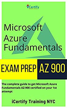 Microsoft AZURE® Fundamentals AZ 900 Exam PREP: The complete guide to get you Microsoft Azure Fundamentals AZ900 certified
