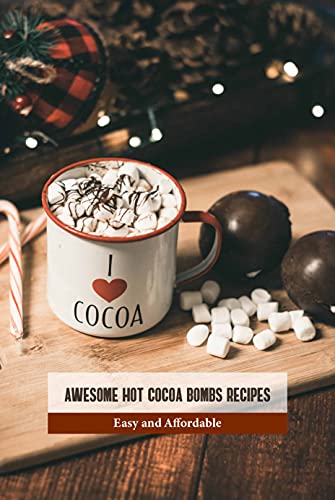 Awesome Hot Cocoa Bombs Recipes: Easy and Affordable: Hot Cocoa Bombs Ideas