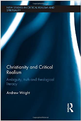 Christianity and Critical Realism: Ambiguity, Truth and Theological Literacy (New Studies in Critical Realism and Spirit