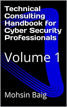 Technical Consulting Handbook for Cyber Security Professionals : Volume 1
