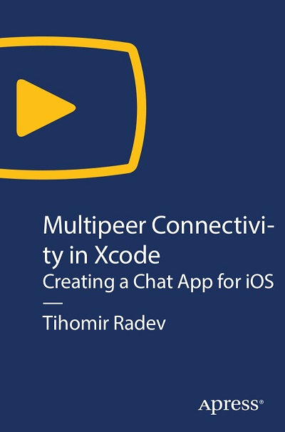 Apress - Multipeer Connectivity in Xcode Creating a Chat App for iOS