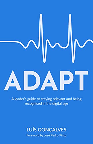 ADAPT: A Leader's Guide To Staying Relevant And Being Recognised In The Digital Age