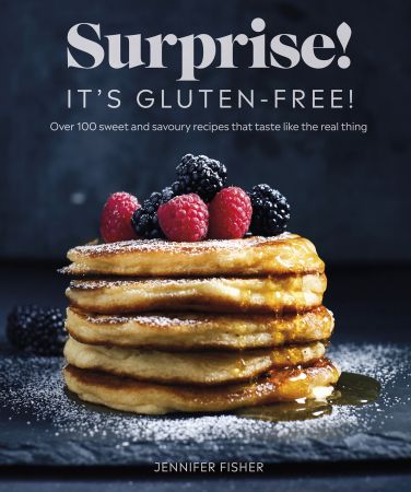 Surprise! It's Gluten free!: Over 100 Sweet And Savoury Recipes That Taste Like The Real Thing