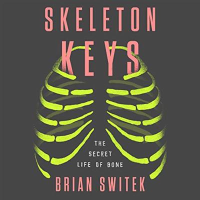 Skeleton Keys: The Secret Life of Bone [Audiobook]