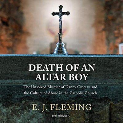 Death of an Altar Boy: The Unsolved Murder of Danny Croteau and the Culture of Abuse in the Catholic Church (Audiobook)