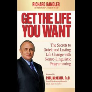 Get the Life You Want: The Secrets to Quick and Lasting Life Change with Neuro Linguistic Programming [Audiobook]