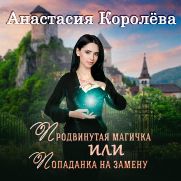 Анастасия Королёва - Продвинутая магичка, или Попаданка на замену (Аудиокнига)