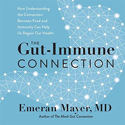 The Gut Immune Connection: How Understanding the Connection Between Food and Immunity Can Help Us Regain Our Health [Audiobook]