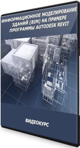 Информационное моделирование зданий (BIM) на примере программы Autodesk Revit (2021) Видеокурс