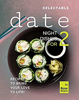 Delectable Date Night Dishes for 2: Recipes to Bring Your Love to Life!