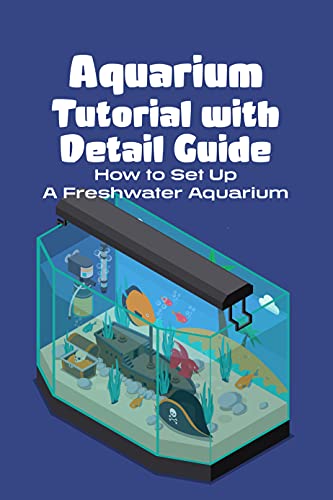 Aquarium Tutorial with Detail Guide: How to Set Up A Freshwater Aquarium: Gifts for Fathers