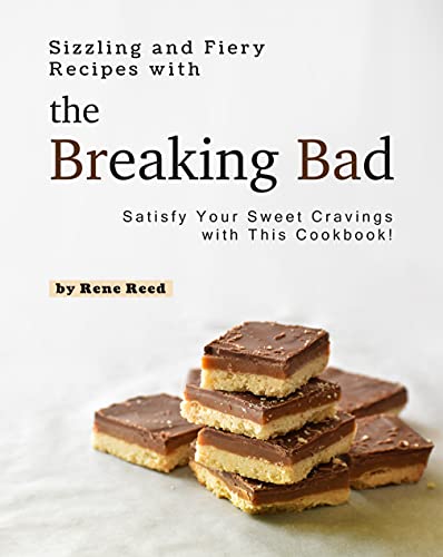 Sizzling and Fiery Recipes with the Breaking Bad: Satisfy Your Sweet Cravings with This Cookbook!