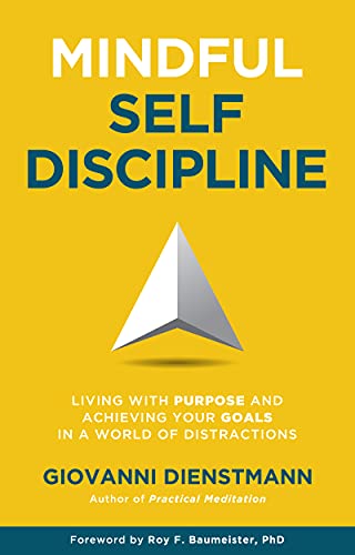 Mindful Self Discipline: Living with Purpose and Achieving Your Goals in a World of Distractions