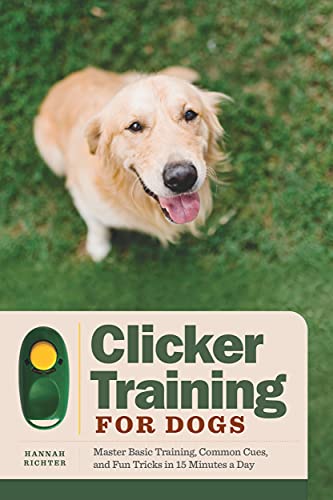 Clicker Training for Dogs: Master Basic Training, Common Cues, and Fun Tricks in 15 Minutes a Day