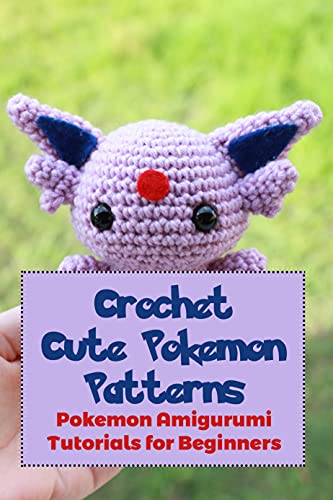 Crochet Cute Pokemon Patterns: Pokemon Amigurumi Tutorials for Beginners: Pokemon Crochet Ideas