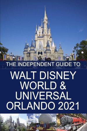 The Independent Guide to Walt Disney World and Universal Orlando 2021